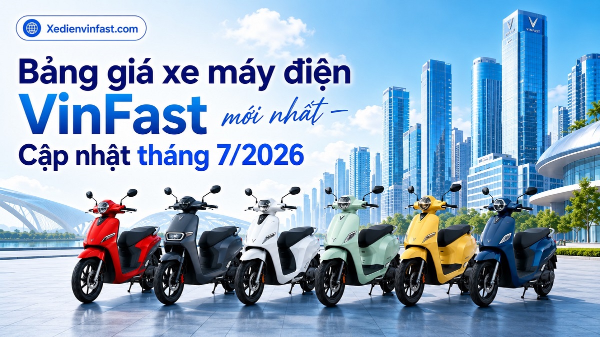 Bảng giá xe máy điện VinFast mới nhất – Cập nhật tháng 7/2026