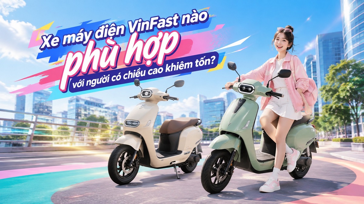 Xe máy điện VinFast nào phù hợp với người có chiều cao khiêm tốn?